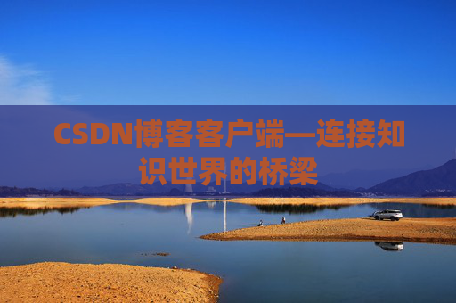 CSDN博客客户端—连接知识世界的桥梁